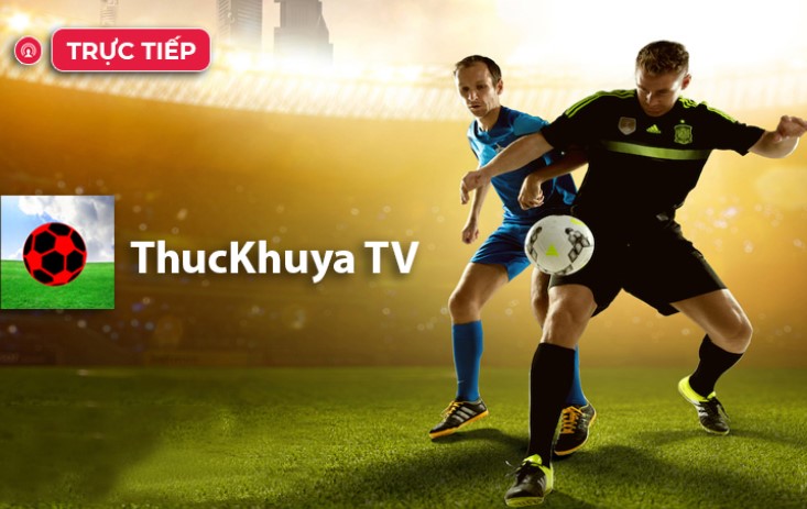 Trải nghiệm Link xem bóng đá chính thức với nhiều ưu đãi tại Thuckhuyatv